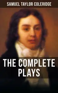 «THE COMPLETE PLAYS OF S. T. COLERIDGE» by Samuel Taylor Coleridge