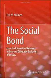 The Social Bond: How the interaction between individuals drives the evolution of society