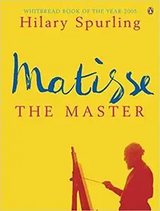 Matisse The Master: A Life Of Henri Matisse Volume Two 1909 To 1954
