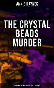 «The Crystal Beads Murder (Murder Mystery for Inspector Stoddart)» by Annie Haynes