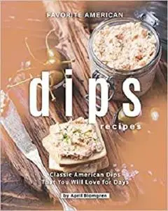 Favorite American Dips Recipes: Classic American Dips That You Will Love for Days