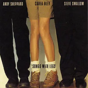 Carla Bley, Andy Shappard, Steve Swallow - Songs With Legs (1995)