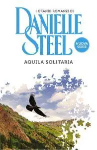 Danielle Steel - Aquila solitaria (2017)