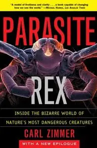 «Parasite Rex: Inside the Bizarre World of Nature's Most Dangerous Creatures» by Carl Zimmer