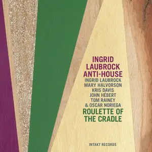 Ingrid Laubrock Anti-House - Roulette of the Cradle (2015)