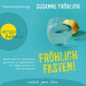 «Fröhlich Fasten: Macht Verzicht tatsächlich gesünder und glücklicher? Ein Selbstversuch mit allen Antworten!» by Susann