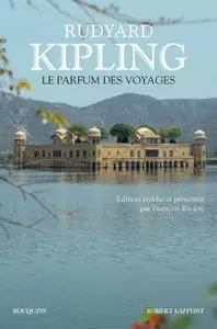 Rudyard Kipling, "Le parfum des voyages : Chroniques et reportages (1887-1913)"
