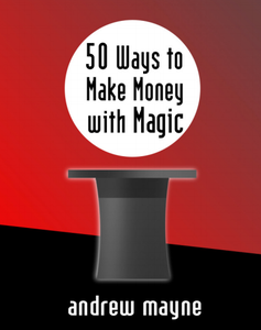 Andrew Mayne - 50 Ways To Make Money With Magic