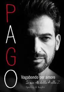 Pago - Vagabondo per amore. La mia vita dalla A alla Z