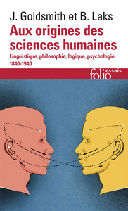Aux origines des sciences humaines. Linguistique, philosophie, logique, psychologie (1840-1940) - Bernard Laks, John Goldsmith