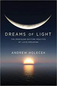 Dreams of Light: The Profound Daytime Practice of Lucid Dreaming