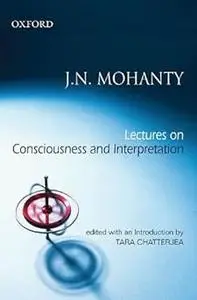 Lectures on Consciousness and Interpretation: Edited with an Introduction by Tara Chatterjee