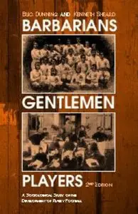Barbarians, Gentlemen and Players: A Sociological Study of the Development of Rugby Football by Kenneth Sheard