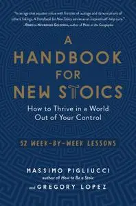 A Handbook for New Stoics: How to Thrive in a World Out of Your Control—52 Week-by-Week Lessons