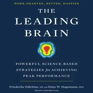 «The Leading Brain: Powerful Science-Based Strategies for Achieving Peak Performance» by Friederike Fabritius,Hans W. Ha