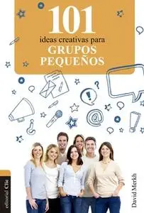 «101 ideas creativas para grupos pequeños» by David Merkh