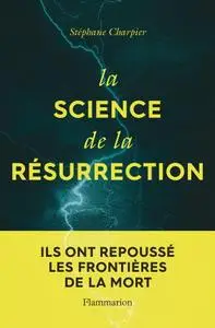 Stéphane Charpier, "La science de la résurrection : Ils ont repoussé les frontières de la mort"