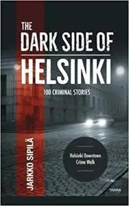 The Dark Side of Helsinki: 100 Criminal Stories