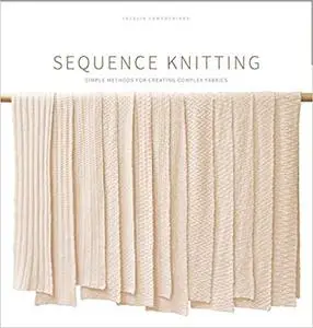 Sequence Knitting: Simple Methods for Creating Complex Reversible Fabrics