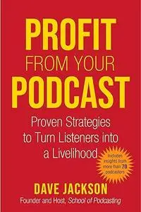 Profit from Your Podcast: Proven Strategies to Turn Listeners into a Livelihood (Repost)