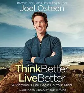Think Better, Live Better: A Victorious Life Begins in Your Mind [Audiobook]