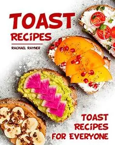 Toast Recipes: Toast Recipes for Everyone