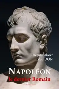 Jacques-Olivier Boudon, "Napoléon, le dernier Romain"