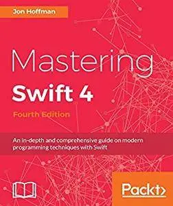 Mastering Swift 4 - Fourth Edition: An in-depth and comprehensive guide on modern programming techniques with Swift