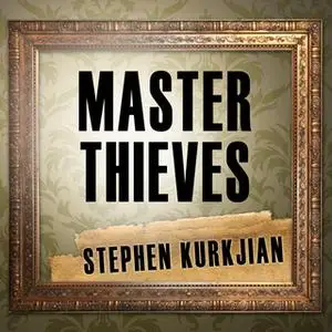 «Master Thieves: The Boston Gangsters Who Pulled Off the World's Greatest Art Heist» by Stephen Kurkjian