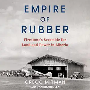 Empire of Rubber: Firestone’s Scramble for Land and Power in Liberia [Audiobook]