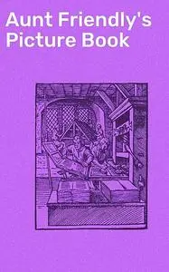 «Aunt Friendly's Picture Book» by Various