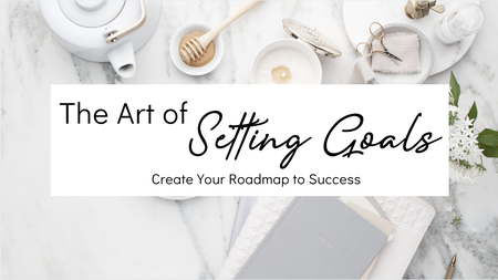 The Art of Setting Goals: Create Your Roadmap to Success