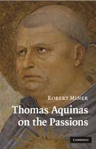 Thomas Aquinas on the Passions: A Study of Summa Theologiae [Repost]