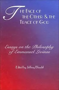 The face of the Other and the trace of God : essays on the philosophy of Emmanuel Levinas