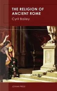 «The Religion of Ancient Rome» by Cyril Bailey