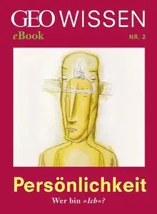 Persönlichkeit: Wer bin »Ich«? (GEO Wissen eBook Nr. 2)