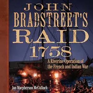 John Bradstreet's Raid, 1758: A Riverine Operation of the French and Indian War [Audiobook]