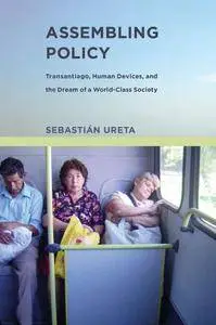 Assembling Policy: Transantiago, Human Devices, and the Dream of a World-Class Society