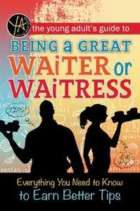 «The Young Adult's Guide to Being a Great Waiter and Waitress» by Atlantic Publishing Editorial Staff