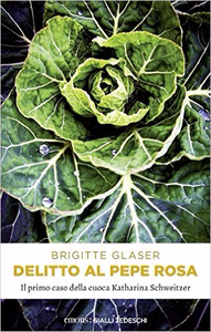 Delitto al pepe rosa. Il primo caso della cuoca Katharina Schweitzer - Brigitte Glaser