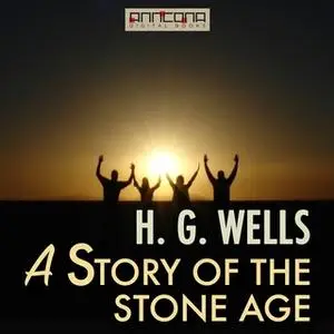 «A Story of the Stone Age» by H.G. Wells