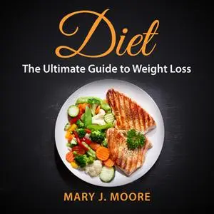 «Diet: The Ultimate Guide to Weight Loss» by Mary J. Moore