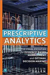 Prescriptive Analytics: The Final Frontier for Evidence-Based Management and Optimal Decision Making