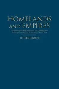 Homelands and Empires: Indigenous Spaces, Imperial Fictions, and Competition for Territory in Northeastern North America, 1690–