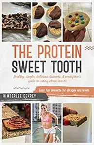 The Protein Sweet Tooth: Healthy, simple, delicious desserts. A competitive crossfitter’s guide to eating clean sweets.