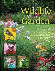 Wildlife in Your Garden: Planting and Landscaping to Create a Backyard Sanctuary