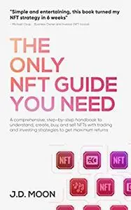 The Only NFT Guide You Need: A comprehensive, step-by-step handbook to understand