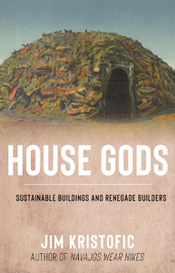 House Gods : Sustainable Buildings and Renegade Builders