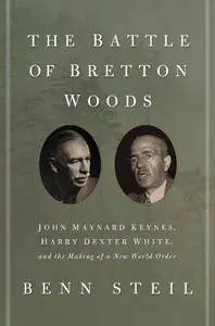 The Battle of Bretton Woods: John Maynard Keynes, Harry Dexter White, and the Making of a New World Order (Repost)