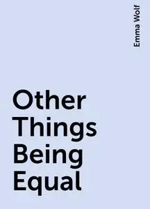 «Other Things Being Equal» by Emma Wolf